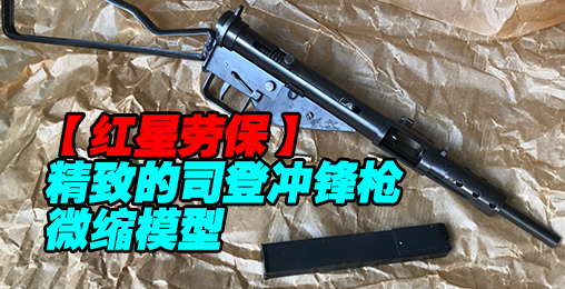 【红星劳保】精致的司登冲锋枪小比例微缩模型